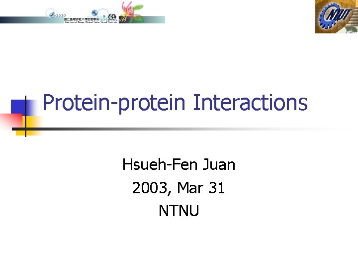 Protein-protein Interactions Hsueh-Fen Juan 2003, Mar 31 NTNU 