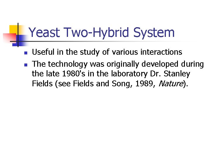 Yeast Two-Hybrid System n n Useful in the study of various interactions The technology