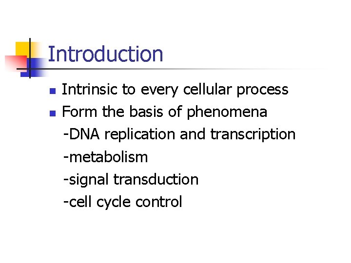 Introduction n n Intrinsic to every cellular process Form the basis of phenomena -DNA