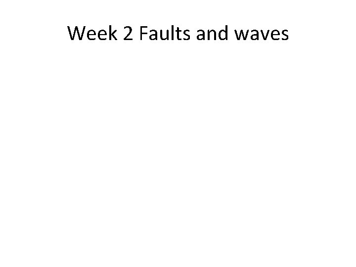 Week 2 Faults and waves 