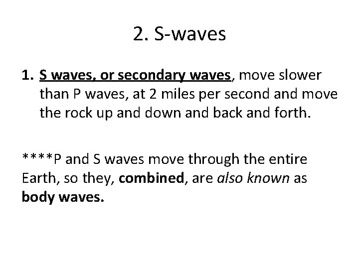2. S-waves 1. S waves, or secondary waves, move slower than P waves, at