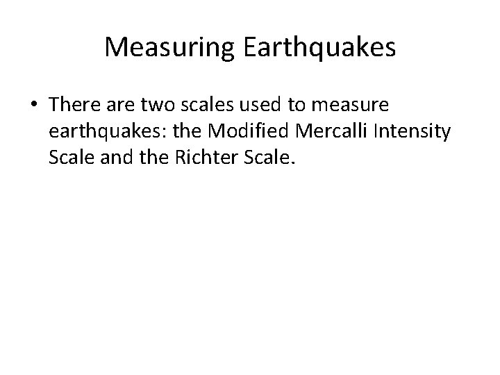 Measuring Earthquakes • There are two scales used to measure earthquakes: the Modified Mercalli