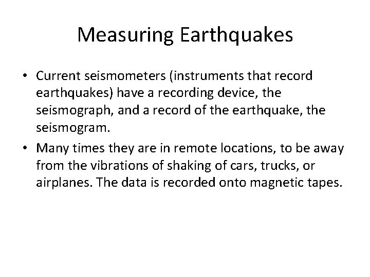 Measuring Earthquakes • Current seismometers (instruments that record earthquakes) have a recording device, the