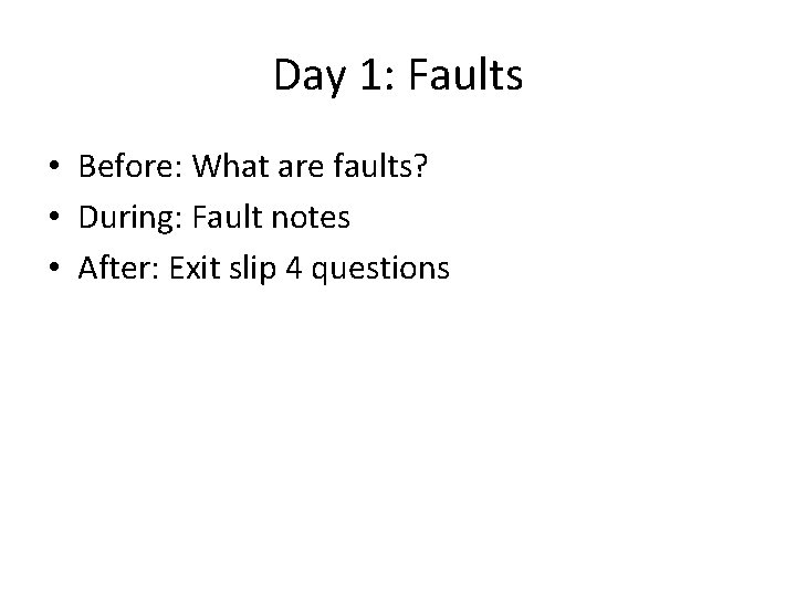 Day 1: Faults • Before: What are faults? • During: Fault notes • After: