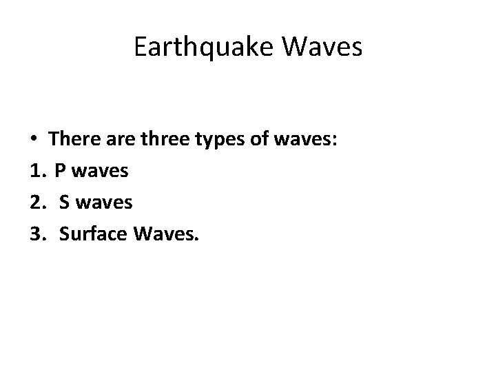 Earthquake Waves • There are three types of waves: 1. P waves 2. S