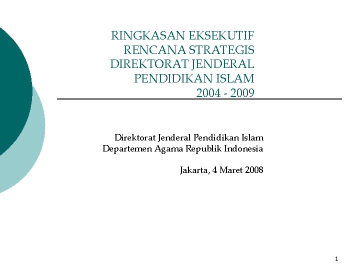 RINGKASAN EKSEKUTIF RENCANA STRATEGIS DIREKTORAT JENDERAL PENDIDIKAN ISLAM 2004 - 2009 Direktorat Jenderal Pendidikan