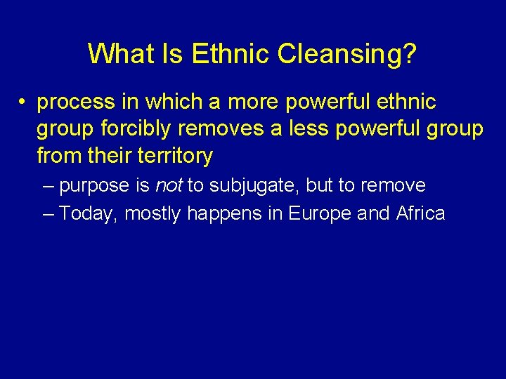 What Is Ethnic Cleansing? • process in which a more powerful ethnic group forcibly