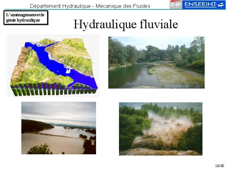 Département Hydraulique - Mécanique des Fluides L’aménagement et le génie hydraulique Hydraulique fluviale 16/40