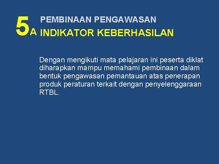 5 PEMBINAAN PENGAWASAN A INDIKATOR KEBERHASILAN Dengan mengikuti mata pelajaran ini peserta diklat diharapkan