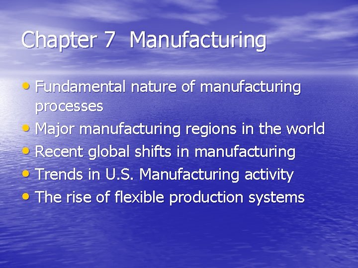 Chapter 7 Manufacturing • Fundamental nature of manufacturing processes • Major manufacturing regions in