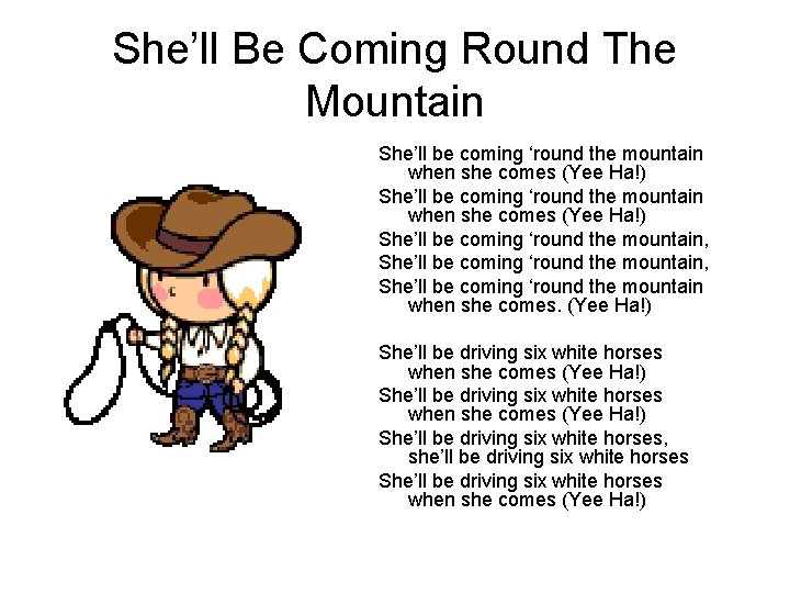 She’ll Be Coming Round The Mountain She’ll be coming ‘round the mountain when she