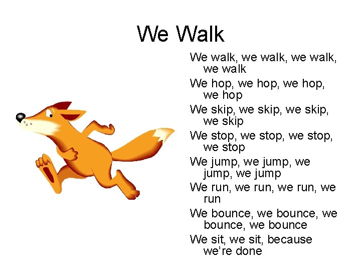 We Walk We walk, we walk We hop, we hop We skip, we skip