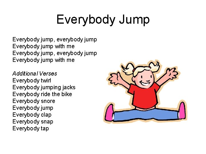 Everybody Jump Everybody jump, everybody jump Everybody jump with me Additional Verses Everybody twirl
