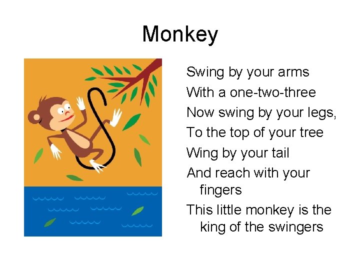 Monkey Swing by your arms With a one-two-three Now swing by your legs, To