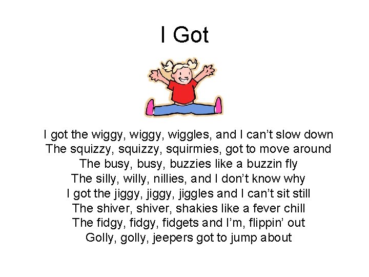 I Got I got the wiggy, wiggles, and I can’t slow down The squizzy,