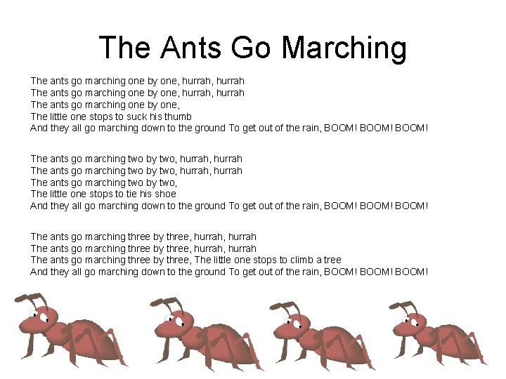 The Ants Go Marching The ants go marching one by one, hurrah, hurrah The
