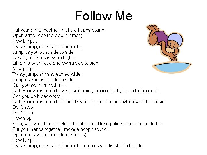 Follow Me Put your arms together, make a happy sound Open arms wide the