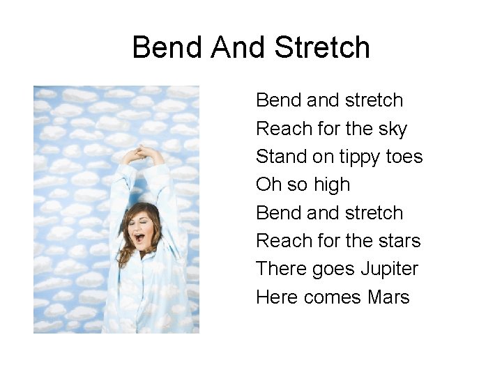 Bend And Stretch Bend and stretch Reach for the sky Stand on tippy toes