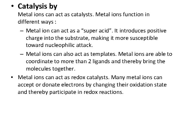  • Catalysis by Metal ions can act as catalysts. Metal ions function in