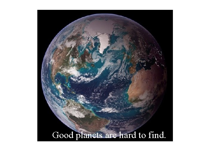 Good planets are hard to find. 