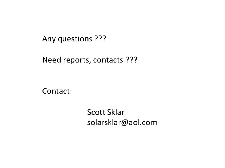 Any questions ? ? ? Need reports, contacts ? ? ? Contact: Scott Sklar