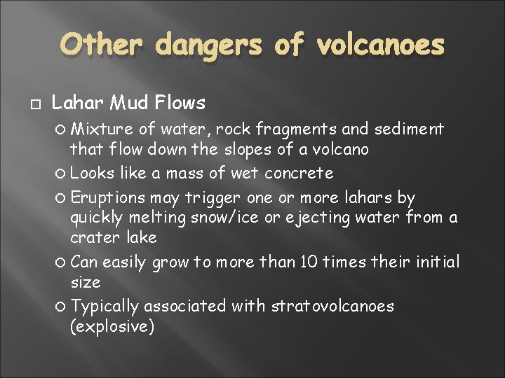 Other dangers of volcanoes Lahar Mud Flows Mixture of water, rock fragments and sediment Other dangers of volcanoes Lahar Mud Flows Mixture of water, rock fragments and sediment