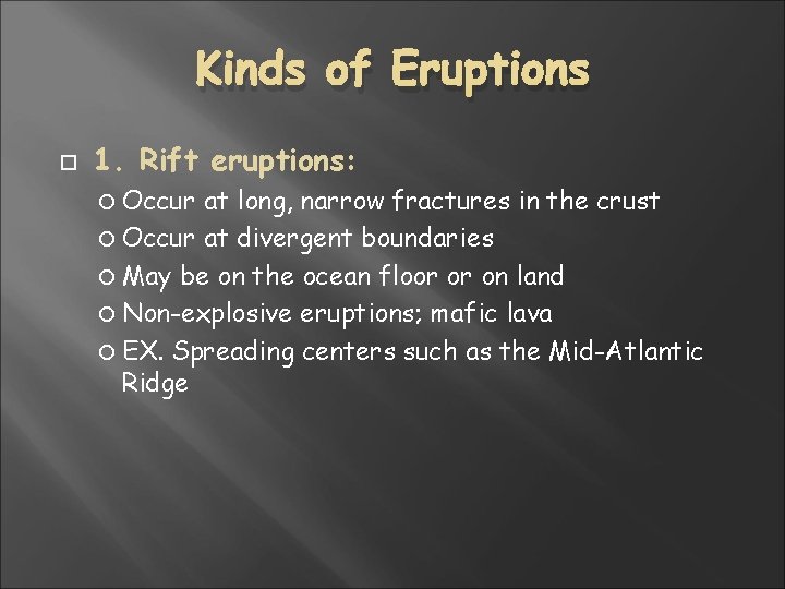 Kinds of Eruptions 1. Rift eruptions: Occur at long, narrow fractures in the crust Kinds of Eruptions 1. Rift eruptions: Occur at long, narrow fractures in the crust