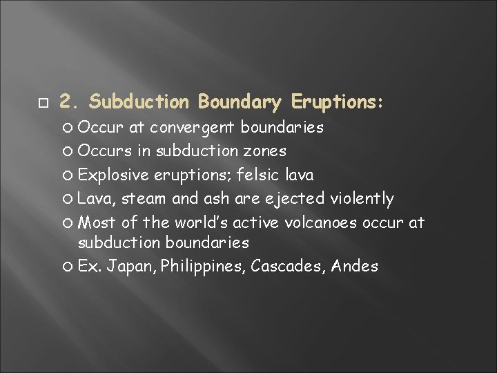2. Subduction Boundary Eruptions: Occur at convergent boundaries Occurs in subduction zones Explosive 2. Subduction Boundary Eruptions: Occur at convergent boundaries Occurs in subduction zones Explosive
