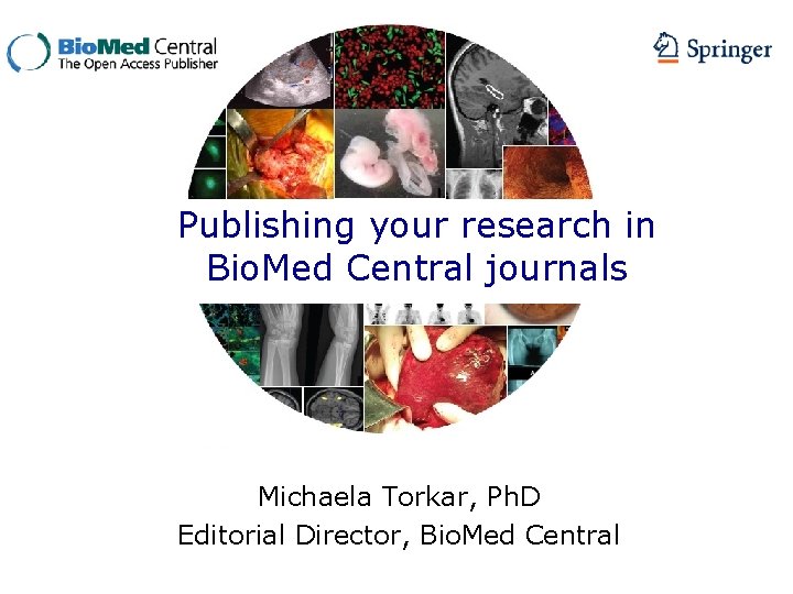 Publishing your research in Bio. Med Central journals Michaela Torkar, Ph. D Editorial Director,