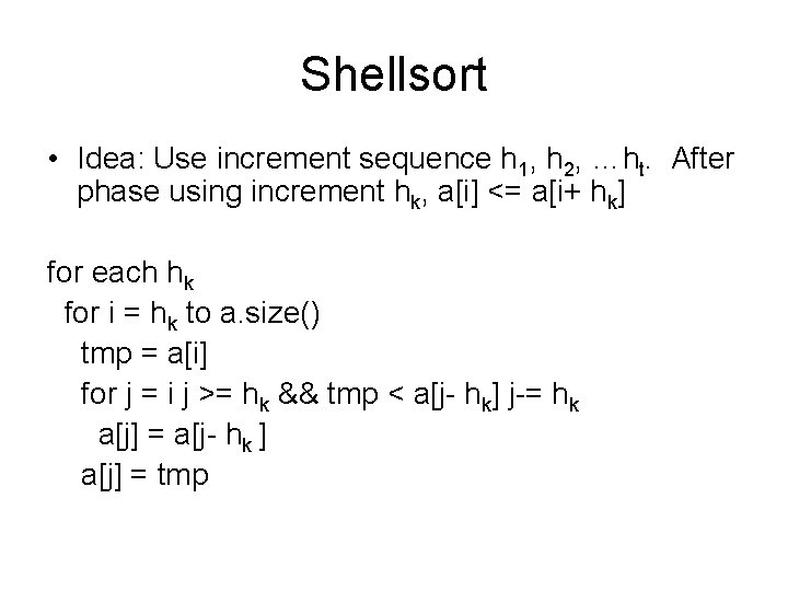 Shellsort • Idea: Use increment sequence h 1, h 2, …ht. After phase using