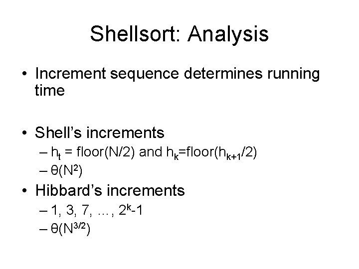 Shellsort: Analysis • Increment sequence determines running time • Shell’s increments – ht =