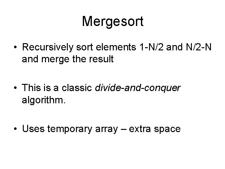 Mergesort • Recursively sort elements 1 -N/2 and N/2 -N and merge the result