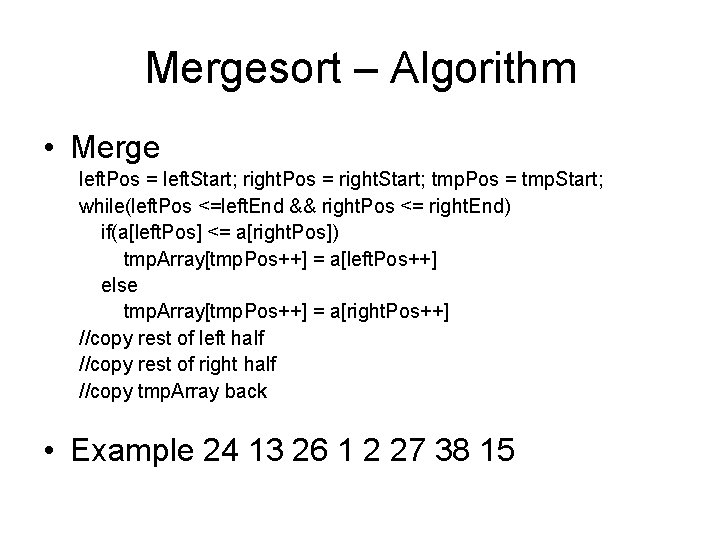 Mergesort – Algorithm • Merge left. Pos = left. Start; right. Pos = right.