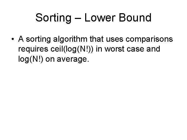 Sorting – Lower Bound • A sorting algorithm that uses comparisons requires ceil(log(N!)) in