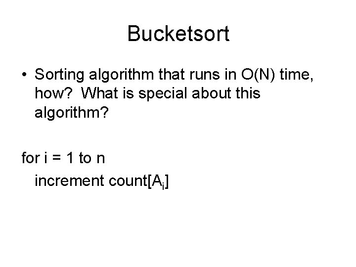 Bucketsort • Sorting algorithm that runs in O(N) time, how? What is special about
