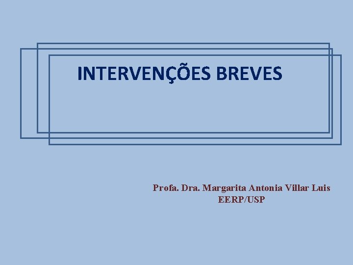 INTERVENÇÕES BREVES Profa. Dra. Margarita Antonia Villar Luis EERP/USP 