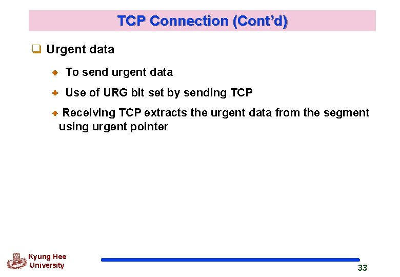 TCP Connection (Cont’d) q Urgent data To send urgent data Use of URG bit