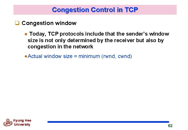 Congestion Control in TCP q Congestion window Today, TCP protocols include that the sender’s