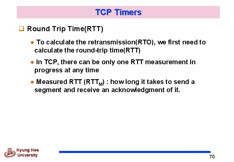 TCP Timers q Round Trip Time(RTT) To calculate the retransmission(RTO), we first need to