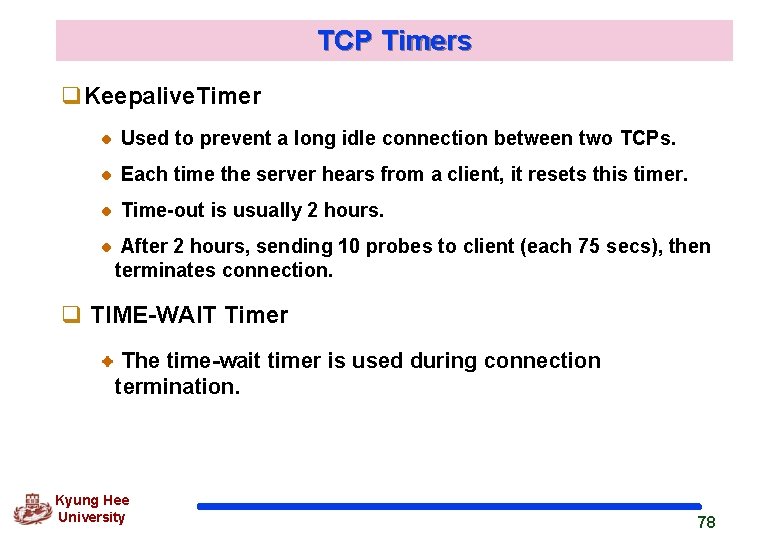 TCP Timers q. Keepalive. Timer Used to prevent a long idle connection between two