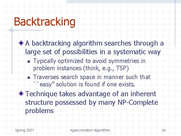 Backtracking A backtracking algorithm searches through a large set of possibilities in a systematic