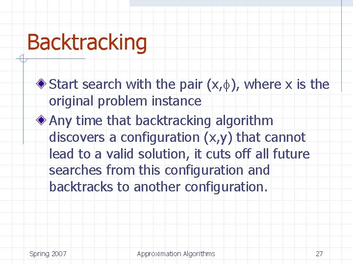 Backtracking Start search with the pair (x, ), where x is the original problem