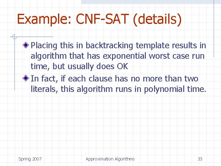 Example: CNF-SAT (details) Placing this in backtracking template results in algorithm that has exponential