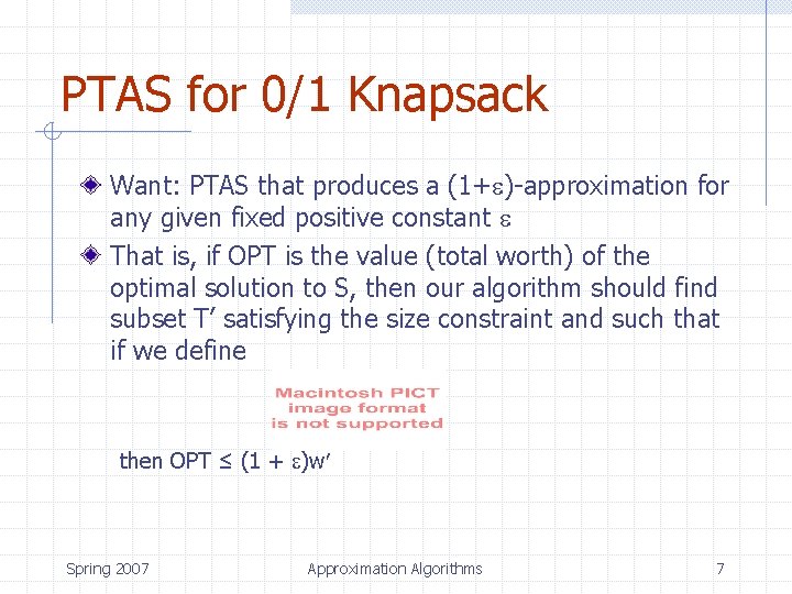 PTAS for 0/1 Knapsack Want: PTAS that produces a (1+ )-approximation for any given
