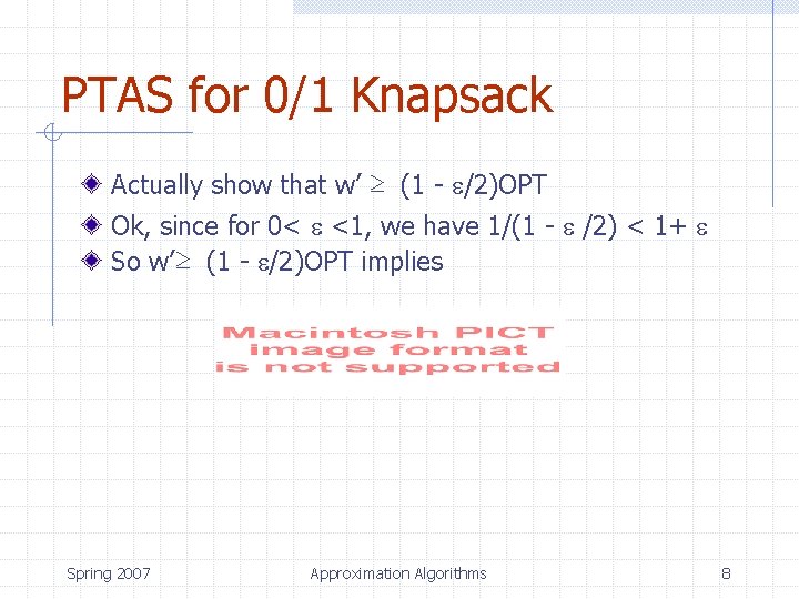 PTAS for 0/1 Knapsack Actually show that w’ ≥ (1 - /2)OPT Ok, since