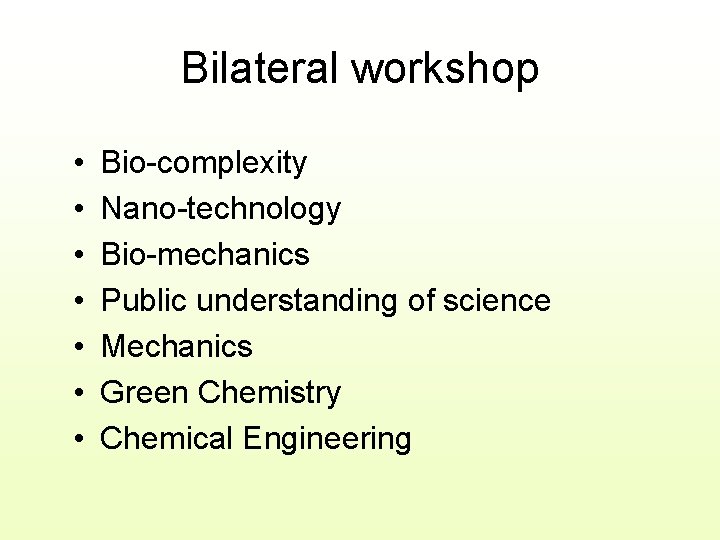 Bilateral workshop • • Bio-complexity Nano-technology Bio-mechanics Public understanding of science Mechanics Green Chemistry