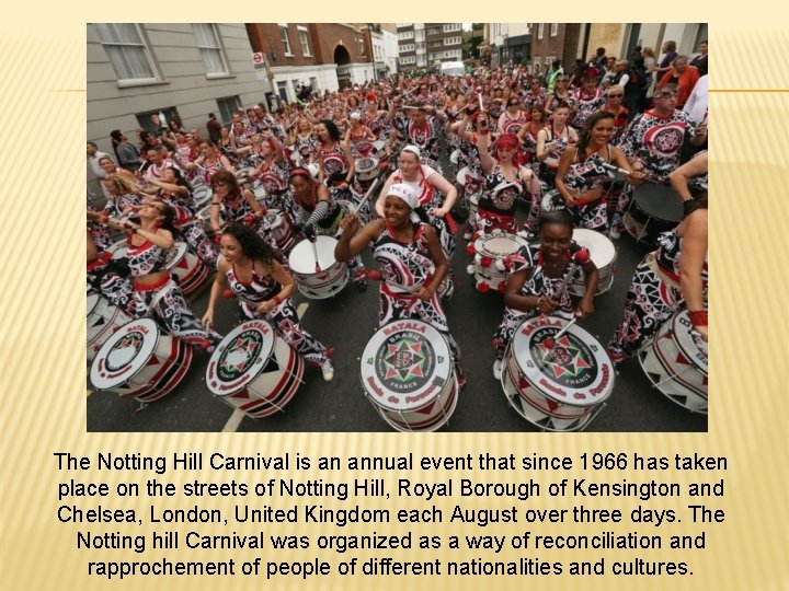 The Notting Hill Carnival is an annual event that since 1966 has taken place