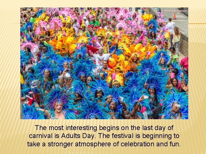 The most interesting begins on the last day of carnival is Adults Day. The