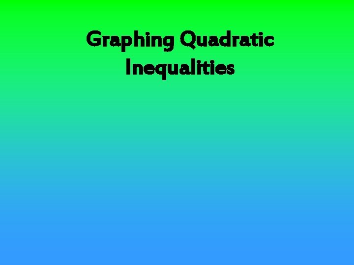 Graphing Quadratic Inequalities 