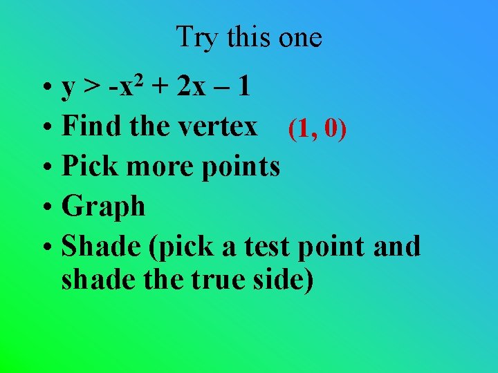 Try this one • y > -x 2 + 2 x – 1 •
